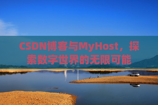 CSDN博客与MyHost，探索数字世界的无限可能