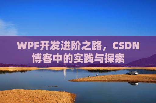 WPF开发进阶之路,CSDN博客中的实践与探索